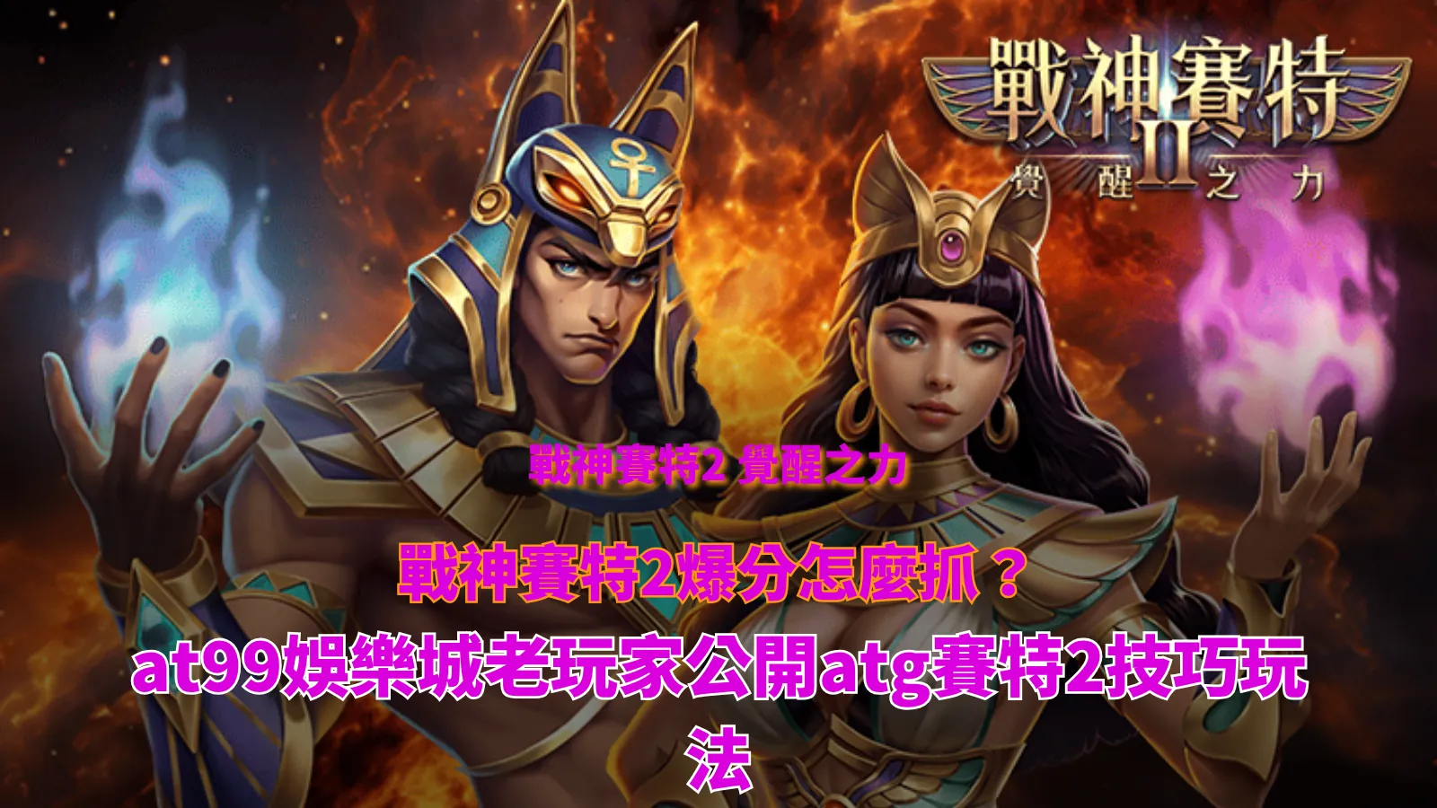 戰神賽特2爆分技巧解析,整理atg賽特2玩法與老玩家觀察重點